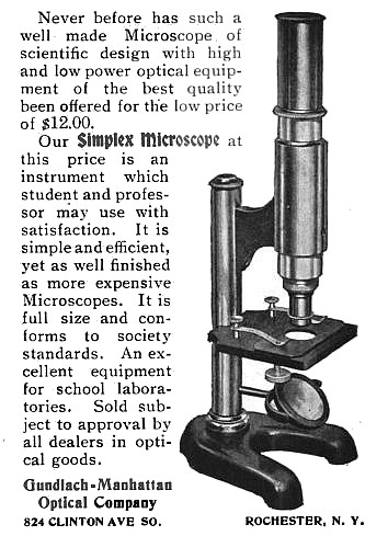 Never before has such a well made Microscope of scientific design with high and low power optical equipment of the best quality been offered for the low price of $12.00. Our Simplex microscope at this price is an instrument which student and professor may use with satisfaction. It is simple and efficient, yet as well finished as more expensive Microscopes. It is full size and con- forms to society standards. An excellent equipmentfor school laboratories. Sold subject to approval by all dealers in optical goods.